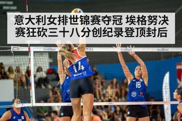 意大利女排世锦赛夺冠 埃格努决赛狂砍三十八分创纪录登顶封后