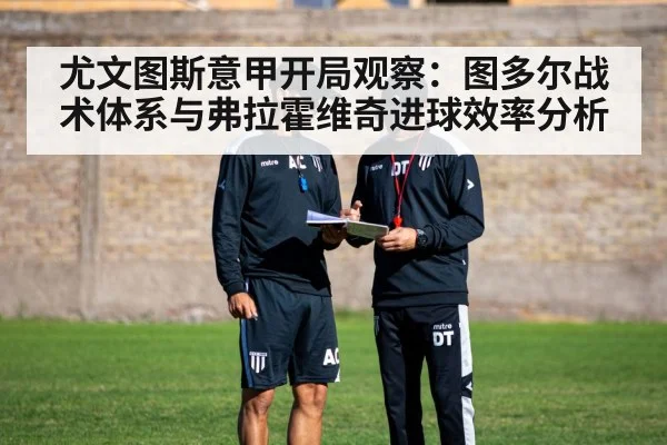 尤文图斯意甲开局观察：图多尔战术体系与弗拉霍维奇进球效率分析