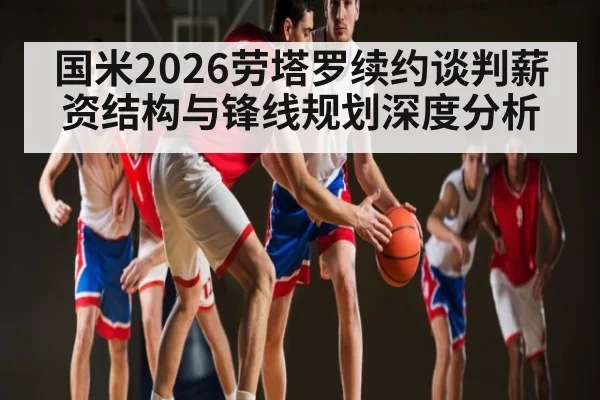 国米2026劳塔罗续约谈判薪资结构与锋线规划深度分析