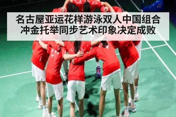 名古屋亚运花样游泳双人中国组合冲金托举同步艺术印象决定成败