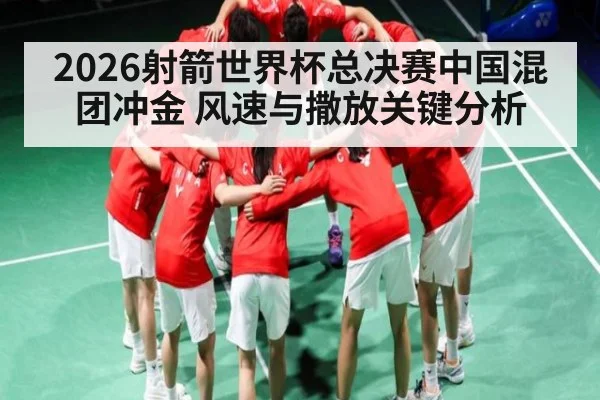 2026射箭世界杯总决赛中国混团冲金 风速与撒放关键分析